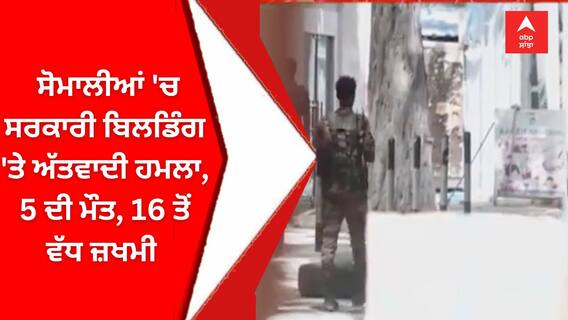 somalia news : ਸੋਮਾਲੀਆਂ 'ਚ ਸਰਕਾਰੀ ਬਿਲਡਿੰਗ 'ਤੇ ਅੱਤਵਾਦੀ ਹਮਲਾ | 5 ਦੀ ਮੌਤ, 16 ਤੋਂ ਵੱਧ ਜ਼ਖਮੀ |