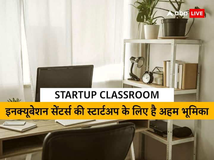 Startup Classroom Startups needs incubation Centers for success know about the reason Startup Classroom: स्‍टार्टअप्‍स की सफलता में इन्‍क्‍यूबेशन सेंटर की होती है अहम भूमिका, कैसे करें इनका चयन-जानें
