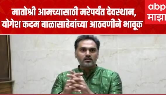 Yogesh Kadam : मातोश्री आमच्यासाठी मरेपर्यंत देवस्थान, योगेश कदम बाळासाहेबांच्या आठवणीने भावूक