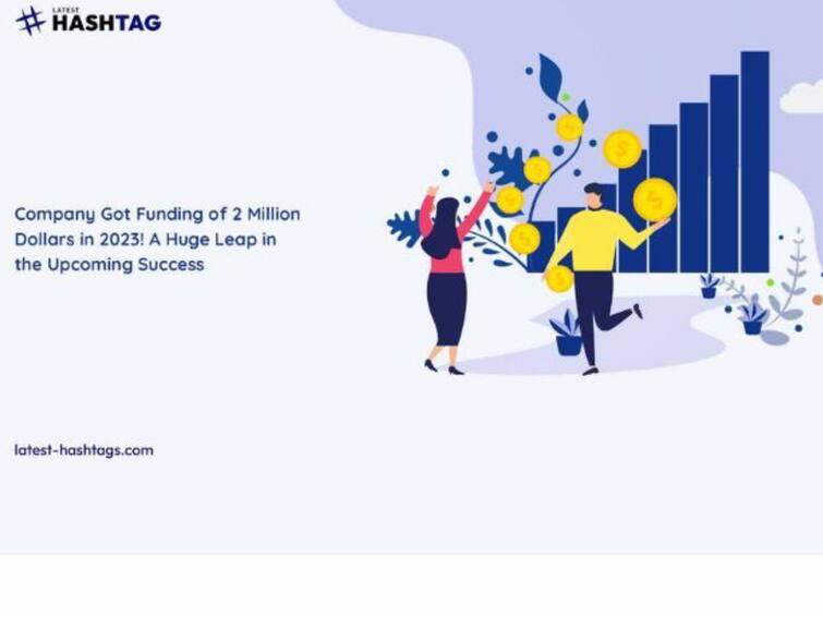 Latest-hashtags.com Company Got Funding Of 2 Million Dollars In 2023! A Huge Leap In The Upcoming Success