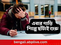 এবার গাড়ি শিল্পে ছাঁটাই শুরু, ৩৮০০ কর্মী চাকরি হারাবে এই কোম্পানিতে