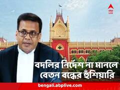 স্কুলে বদলির নির্দেশ না মানলে এবার বেতন বন্ধের হুঁশিয়ারি বিচারপতির