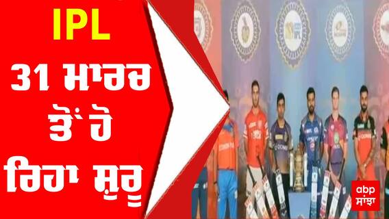 IPL 31 ਮਾਰਚ ਤੋਂ ਹੋ ਰਿਹਾ ਸ਼ੁਰੂ