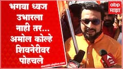 Amol Kolhe At Shivneri : भगवा ध्वज उभारला नाही तर आंदोलन करणार, अमोल कोल्हे शिवनेरीवर पोहचले