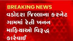 Vadodara: રેતી ખનન માફિયાઓ વિરુદ્ધ કાર્રવાઈ