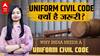 क्या है UNIFORM CIVIL CODE? क्यों है ये जरूरी..यहां जानिए | WHAT IS UNIFORM CIVIL CODE