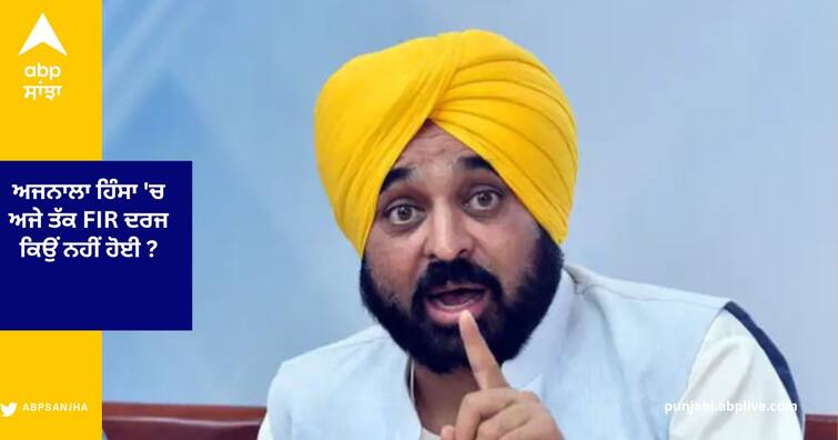 Punjab CM Bhagwant Mann first Statement over Ajnala Violence Ajnala Incident : ਅਜਨਾਲਾ ਹਿੰਸਾ 'ਚ ਅਜੇ ਤੱਕ FIR ਦਰਜ ਕਿਉਂ ਨਹੀਂ ਹੋਈ ? ਸੀਐਮ ਭਗਵੰਤ ਮਾਨ ਨੇ ਇੰਝ ਦਿੱਤਾ ਇਸ ਸਵਾਲ ਦਾ ਜਵਾਬ