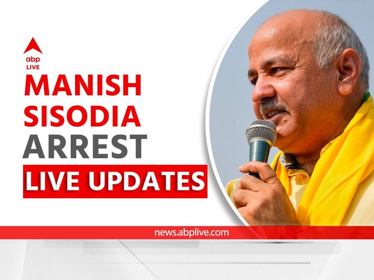 Manish Sisodia Arrest Live Updates Cbi Delhi Excise Policy Scam Aap Deputy Chief Minister Latest