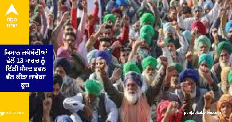 Kisan Jathebandi will march towards Delhi Parliament House on March 13, demand letter will be given to Prime Minister ਕਿਸਾਨ ਜਥੇਬੰਦੀਆਂ ਵੱਲੋਂ 13 ਮਾਰਚ ਨੂੰ ਦਿੱਲੀ ਸੰਸਦ ਭਵਨ ਵੱਲ ਕੀਤਾ ਜਾਵੇਗਾ ਕੂਚ , ਪ੍ਰਧਾਨ ਮੰਤਰੀ ਨੂੰ ਦਿੱਤਾ ਜਾਵੇਗਾ ਮੰਗ ਪੱਤਰ