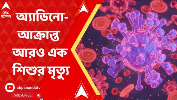 অ্যাডিনো-আক্রান্ত আরও এক শিশুর মৃত্যু, বাড়ছে চিন্তা