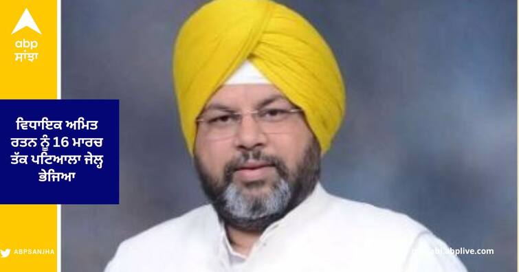 Bathinda AAP MLA Amit Rattan Kotfatta Sent to Patiala jail till March 16 arrested in bribe Case ਰਿਸ਼ਵਤ ਮਾਮਲੇ 'ਚ ਗ੍ਰਿਫ਼ਤਾਰ ਵਿਧਾਇਕ ਅਮਿਤ ਰਤਨ ਨੂੰ 16 ਮਾਰਚ ਤੱਕ ਪਟਿਆਲਾ ਜੇਲ੍ਹ ਭੇਜਿਆ