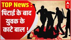 Ghaziabad में युवक की पिटाई के बाद काटे बाल, देखिये आज की बड़ी खबरें फटाफट अंदाज में | TOP News