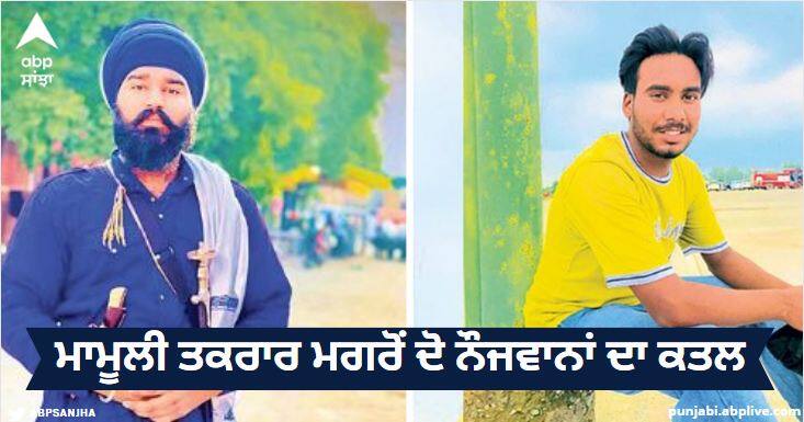 Two youths were killed after a minor dispute read more information ਕਿੱਧਰ ਨੂੰ ਜਾ ਰਿਹਾ ਪੰਜਾਬ? ਮਾਮੂਲੀ ਤਕਰਾਰ ਮਗਰੋਂ ਦੋ ਨੌਜਵਾਨਾਂ ਦਾ ਕਤਲ