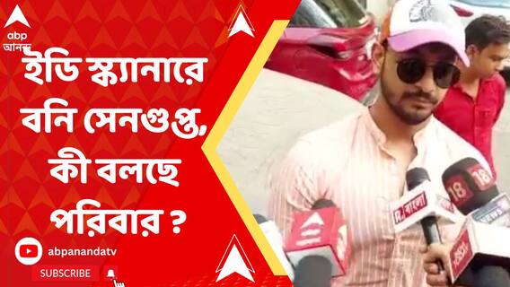 ইডি স্ক্যানারে বনি সেনগুপ্ত, কী বলছে পরিবার ?