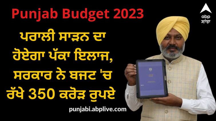 treatment for stubble burning the government has kept 350 crore rupees in the budget Punjab Budget 2023: ਪਰਾਲੀ ਸਾੜਨ ਦਾ ਹੋਏਗਾ ਪੱਕਾ ਇਲਾਜ, ਸਰਕਾਰ ਨੇ ਬਜਟ 'ਚ ਰੱਖੇ 350 ਕਰੋੜ ਰੁਪਏ