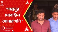 'শান্তনুর ফোনে সোনার খনি, কেস ডায়েরিতে নাম দেখলে চমকে যাবেন', বলছে ইডি