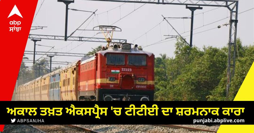 ਅਕਾਲ ਤਖ਼ਤ ਐਕਸਪ੍ਰੈਸ 'ਚ ਟੀਟੀਈ ਦਾ ਸ਼ਰਮਨਾਕ ਕਾਰਾ, ਅੰਮ੍ਰਿਤਸਰ ਦੀ ਮਹਿਲਾ ਯਾਤਰੀ ਦੇ ਸਿਰ 'ਤੇ ਕੀਤਾ ਪੇਸ਼ਾਬ Shameful act of TTE in Akal Takht Express Amritsar female passenger urinated on head ਅਕਾਲ ਤਖ਼ਤ ਐਕਸਪ੍ਰੈਸ 'ਚ ਟੀਟੀਈ ਦਾ ਸ਼ਰਮਨਾਕ ਕਾਰਾ, ਅੰਮ੍ਰਿਤਸਰ ਦੀ ਮਹਿਲਾ ਯਾਤਰੀ ਦੇ ਸਿਰ 'ਤੇ ਕੀਤਾ ਪੇਸ਼ਾਬ