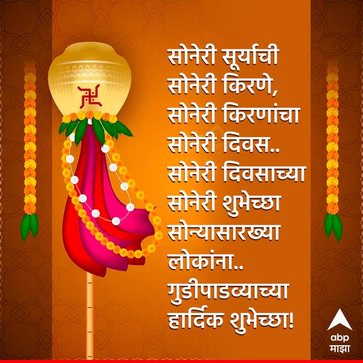 सोनेरी सूर्याची सोनेरी किरणे, सोनेरी किरणांचा सोनेरी दिवस.. सोनेरी दिवसाच्या सोनेरी शुभेच्छा सोन्यासारख्या लोकांना.. गुडीपाडव्याच्या हार्दिक शुभेच्छा!
