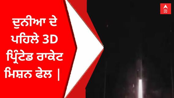 ਦੁਨੀਆ ਦੇ ਪਹਿਲੇ 3D ਪ੍ਰਿੰਟੇਡ ਰਾਕੇਟ ਮਿਸ਼ਨ ਫੇਲ |