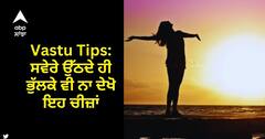 Vastu Tips: ਸਵੇਰੇ ਉੱਠਦੇ ਹੀ ਭੁੱਲਕੇ ਵੀ ਨਾ ਦੇਖੋ ਇਹ ਚੀਜ਼ਾਂ, ਬਰਬਾਦ ਹੋ ਜਾਵੇਗਾ ਸਾਰਾ ਦਿਨ