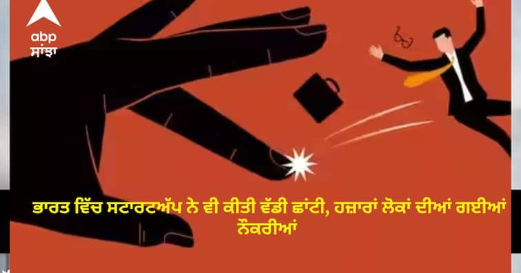 Startups Layoffs: Startups in India also made big layoffs Startups Layoffs: ਭਾਰਤ ਵਿੱਚ ਸਟਾਰਟਅੱਪ ਨੇ ਵੀ ਕੀਤੀ ਵੱਡੀ ਛਾਂਟੀ, ਹਜ਼ਾਰਾਂ ਲੋਕਾਂ ਦੀਆਂ ਗਈਆਂ ਨੌਕਰੀਆਂ