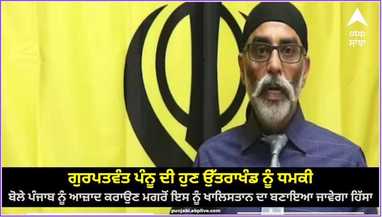 Gurpatwant Pannu now threatens Uttarakhand read more information ਗੁਰਪਤਵੰਤ ਪੰਨੂ ਦੀ ਹੁਣ ਉੱਤਰਾਖੰਡ ਨੂੰ ਧਮਕੀ, ਬੋਲੇ ਪੰਜਾਬ ਨੂੰ ਆਜ਼ਾਦ ਕਰਾਉਣ ਮਗਰੋਂ ਇਸ ਨੂੰ ਖਾਲਿਸਤਾਨ ਦਾ ਹਿੱਸਾ ਬਣਾਇਆ ਜਾਵੇਗਾ