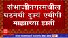 Sambhaji Nagar Footage : संभाजीनगरमधील घटनेची दृश्य एबीपी माझाच्या हाती, प्रसारित न करण्याचा निर्णय