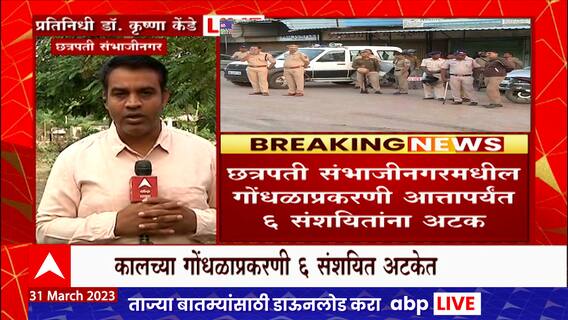 Sambhaji Nagar : संभाजीनगर प्रकरणात 6 संशयितांना अटक, 400 ते 500 समाजकंटकांवर गुन्हे दाखल