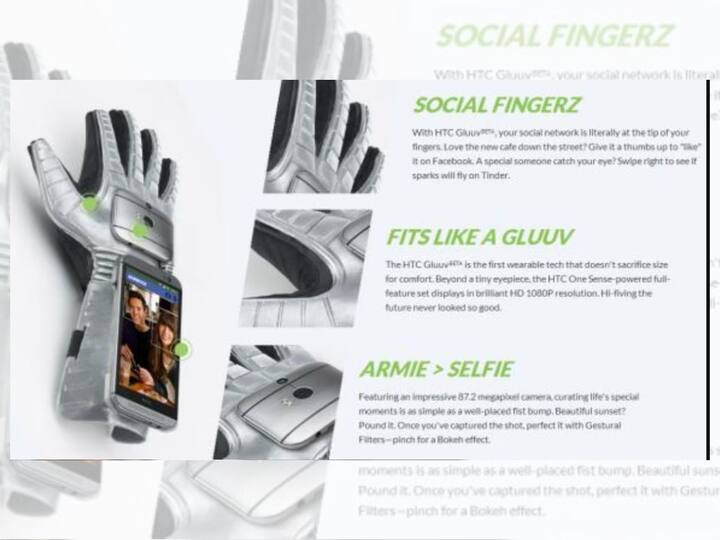 HTC’s Smart ‘Gluuv’ - HTC on April 1, 2014, announced a smart glove, or rather Gluuv. The metallic silver color Gluuv was to be worn on your hand and extended up to half your forearm. It integrated smoothly with an HTC One M8, and was supposed to allow users to do things with simple finger gestures.