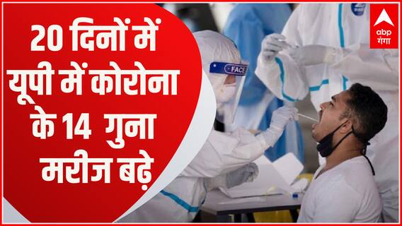 UP में Corona के बढ़ते मामलों में इजाफा, पिछले 20 दिनों में 14 गुना मरीज बढ़े
