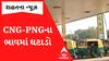 વાહનચાલકો માટે ગુડ ન્યૂઝ, CNG-PNGના ભાવમાં થયો આટલા રૂપિયાનો ઘટાડો; Watch Video