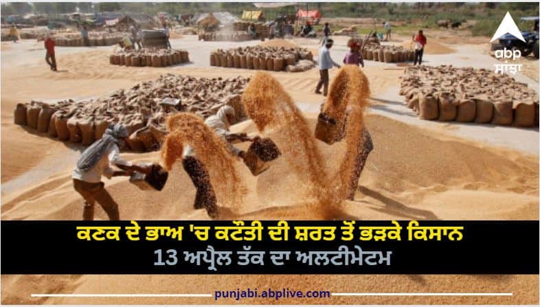 Farmers angry with the condition of reduction in wheat prices ultimatum till April 13 Farmers Protest: ਕਣਕ ਦੇ ਭਾਅ 'ਚ ਕਟੌਤੀ ਦੀ ਸ਼ਰਤ ਤੋਂ ਭੜਕੇ ਕਿਸਾਨ, 13 ਅਪ੍ਰੈਲ ਤੱਕ ਦਾ ਅਲਟੀਮੇਟਮ