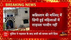 Breaking News : Prayagraj कब्रिस्तान की मस्जिद में छिपी हुई महिलाओं में Shaista Parveen नहीं थी