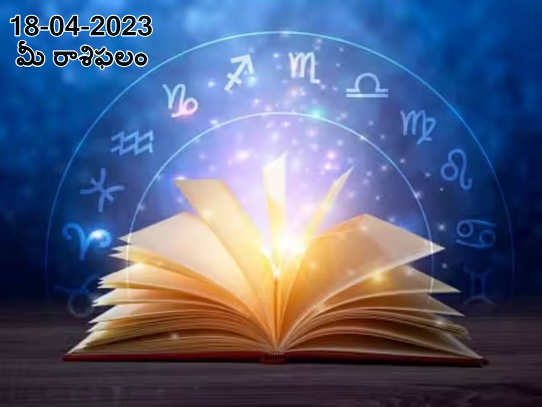Horoscope Today 18th April 2023: Astrological prediction for April 18, 2023 rasi phalalu for aries, gemini ,leo, Scorpio and other zodiac signs in telugu ఏప్రిల్ 18 రాశిఫలాలు, ఈ రాశులవారు ప్రత్యర్థుల విషయంలో అప్రమత్తంగా ఉండాలి