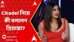 Priyanka Chopra:টানটান নেপথ্যকাহিনি, Citadel নিয়ে আর কী শোনালেন প্রিয়াঙ্কা চোপড়া?