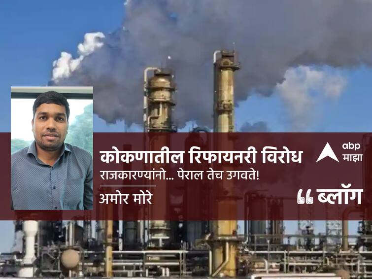 Blog of Amol More on Konkan Refinery Project and political Party leaders complicated dual role ratnagiti Refinery Project  marathi update BLOG : कोकणातील रिफायनरी विरोध: राजकारण्यांनो... पेराल तेच उगवते!