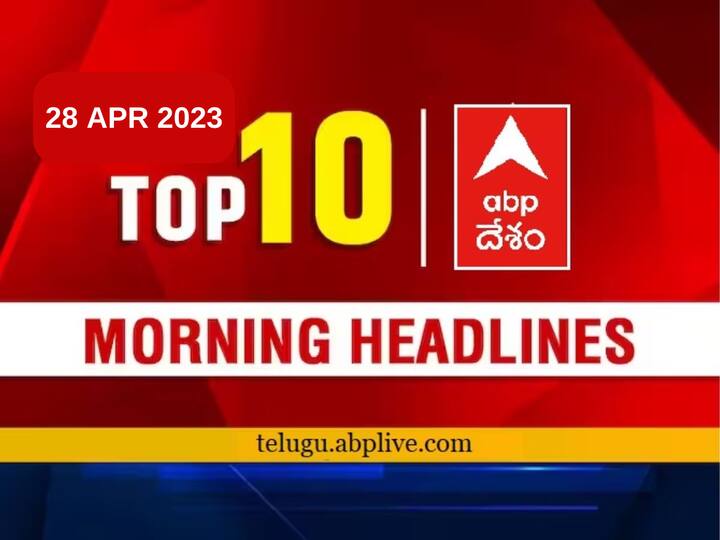 Todays Top 10 headlines 28 April ap Telangana Andhra Pradesh politics sports national International business latest news today from abp desam Todays Top 10 headlines : గులాబీ అధినేత ఆగ్రహానికి కారణమేంటి? ప్రమాదంలో పురుష జాతి ఇలాంటి టాప్‌ హెడ్‌లైన్స్‌ ఇక్కడ చూడండి