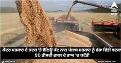 ਕੇਂਦਰ ਸਰਕਾਰ ਦੇ ਕਣਕ 'ਤੇ ਵੈਲਿਊ ਕੱਟ ਨਾਲ ਪੰਜਾਬ ਸਰਕਾਰ ਨੂੰ ਵੱਡਾ ਵਿੱਤੀ ਝਟਕਾ, 90 ਫ਼ੀਸਦੀ ਫ਼ਸਲ ਦੇ ਭਾਅ 'ਚ ਕਟੌਤੀ