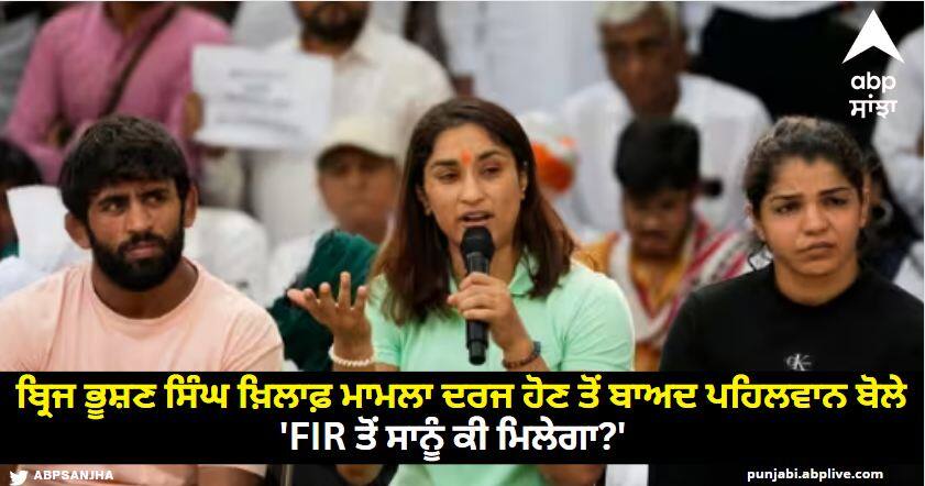 wrestlers protest jantan mantar delhi reaction on fir against wfi chief brij bhushan sharan singh Wrestlers Protest: 'FIR ਤੋਂ ਸਾਨੂੰ ਕੀ ਮਿਲੇਗਾ?' ਬ੍ਰਿਜ ਭੂਸ਼ਣ ਸਿੰਘ ਖ਼ਿਲਾਫ਼ ਮਾਮਲਾ ਦਰਜ ਹੋਣ ਤੋਂ ਬਾਅਦ ਪਹਿਲਵਾਨ ਬੋਲੇ, 