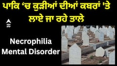Necrophilia in Pakistan । ਪਾਕਿਸਤਾਨ ‘ਚ ਕੁੜੀਆਂ ਦੀਆਂ ਕਬਰਾਂ 'ਤੇ ਲਾਏ ਜਾ ਰਹੇ ਤਾਲੇ, ਲਾਸ਼ਾਂ ਨਾਲ ਹੋ ਰਿਹਾ ਰੇਪ!