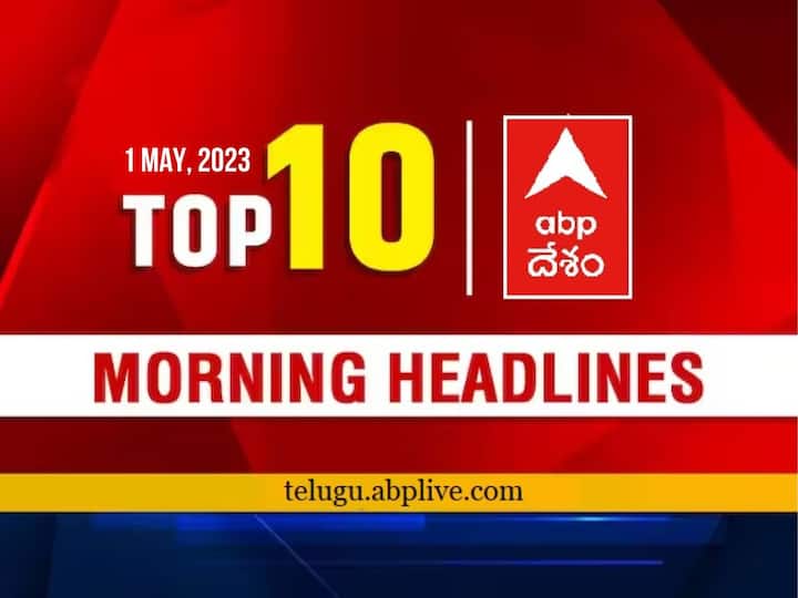 Todays Top 10 headlines 1 May ap telangana politics latest news today from abp desam Top 10 Headlines Today: ఏపీలో సమ్మెకు సిద్ధమైన ఉద్యోగ సంఘాలు - నేటి టాప్ 10 వార్తలు మీకోసం