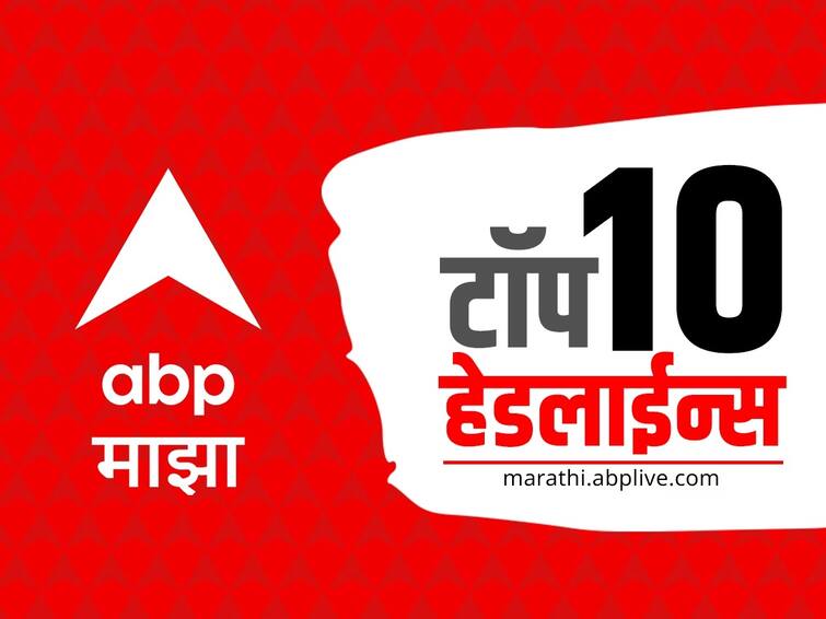 ABP Majha Top 10 Headlines 1 May 2023 Monday latest Marathi News update ABP Majha Top 10 Headlines : ABP माझा टॉप 10 हेडलाईन्स | 1 मे 2023 | सोमवार