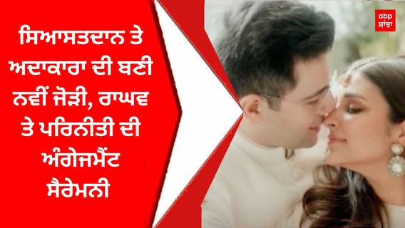 Raghav Chadha Parineeti Engagement : ਸਿਆਸਤਦਾਨ ਤੇ ਅਦਾਕਾਰਾ ਦੀ ਬਣੀ ਨਵੀਂ ਜੋੜੀ, ਰਾਘਵ ਤੇ ਪਰਿਨੀਤੀ ਦੀ ਅੰਗੇਜਮੈਂਟ ਸੈਰੇਮਨੀ