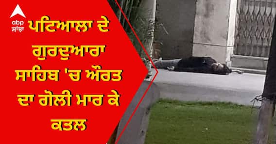 Patiala News: ਗੁਰਦੁਆਰਾ ਸ੍ਰੀ ਦੁਖ ਨਿਵਾਰਨ ਸਾਹਿਬ 'ਚ ਔਰਤ ਦਾ ਗੋਲੀ ਮਾਰ ਕੇ ਕਤਲ, ਸਰਵੋਰ ਕੋਲ ਬੈਠ ਕੇ ਸ਼ਰਾਬ ਪੀਣ ਦਾ ਦੋਸ਼ Patiala News: ਗੁਰਦੁਆਰਾ ਸ੍ਰੀ ਦੁਖ ਨਿਵਾਰਨ ਸਾਹਿਬ 'ਚ ਔਰਤ ਦਾ ਗੋਲੀ ਮਾਰ ਕੇ ਕਤਲ, ਸਰਵੋਰ ਕੋਲ ਬੈਠ ਕੇ ਸ਼ਰਾਬ ਪੀਣ ਦਾ ਦੋਸ਼