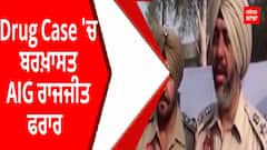 Drug Case 'ਚ ਬਰਖ਼ਾਸਤ AIG ਰਾਜਜੀਤ ਫਰਾਰ