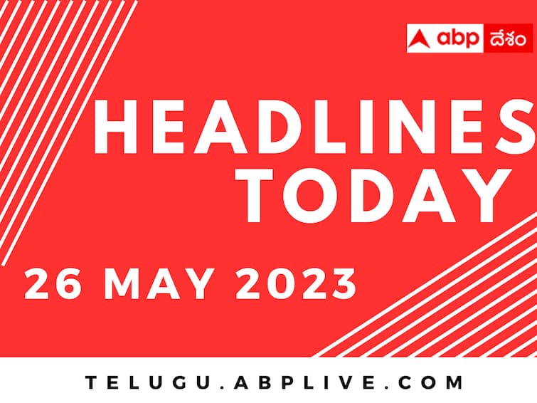 Top 10 Headlines Today 26 May Politics Andhra Pradesh Telangana India World sports News From ABP Desam Top Headlines Today: అవినాష్‌ ముందస్తు బెయిల్‌పై నేడు నిర్ణయం, రెండో ఎలిమినేటర్‌ మ్యాచ్‌లో గుజరాత్‌, ముంబై డీ