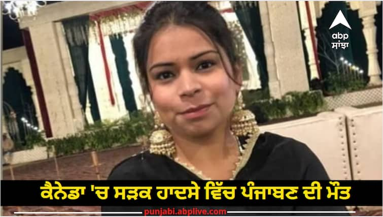 Punjab News: Punjabi died in road accident in Canada, had gone to Canada two months back for studies Punjab News: ਕੈਨੇਡਾ 'ਚ ਸੜਕ ਹਾਦਸੇ ਵਿੱਚ ਪੰਜਾਬਣ ਦੀ ਮੌਤ, ਪੜ੍ਹਾਈ ਲਈ ਦੋ ਮਹੀਨੇ ਪਹਿਲਾਂ ਹੀ ਗਈ ਸੀ ਕੈਨੇਡਾ