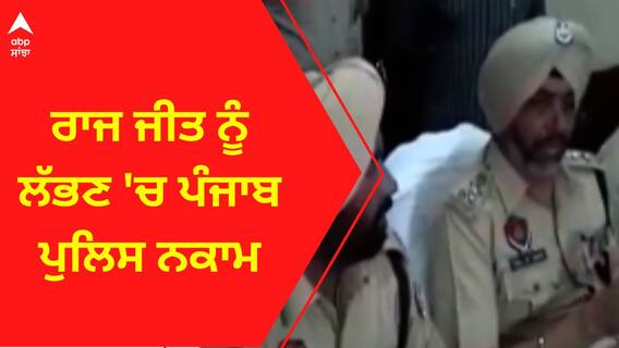 Raj Jit Drug Case । ਰਾਜ ਜੀਤ ਨੂੰ ਲੱਭਣ 'ਚ ਪੰਜਾਬ ਪੁਲਿਸ ਨਕਾਮ