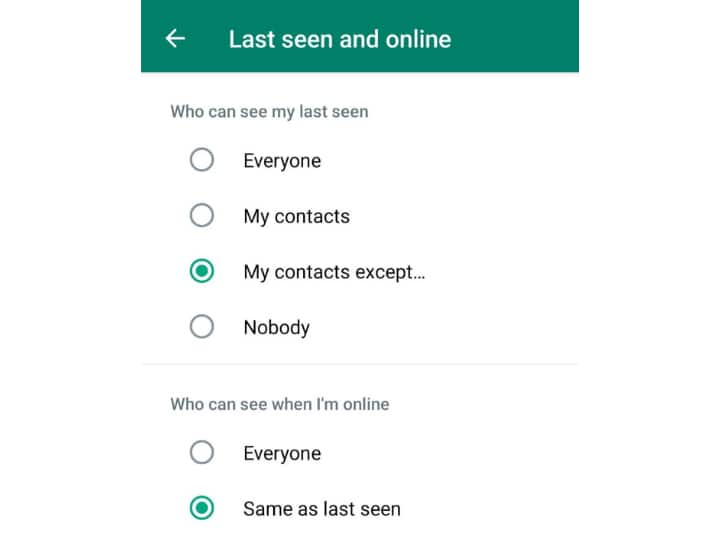 अब आपको चार ऑप्शन दिखाई देंगे. अगर आप सिर्फ अपने कॉन्टैक्ट्स को लास्ट सीन दिखाना चाहते हैं तो My Contacts पर क्लिक करें. आप My Contacts Expect पर क्लिक कर चुन सकते हैं कि आप किसे लास्ट सीन शो करना चाहते हैं. इसके अलावा, एक Nobody का ऑप्शन भी है. अब आपको आगे क्या करना है? नीचे दिखाई दे रहे ऑनलाइन वाले ऑप्शन में Same as Last Seen पर क्लिक कर देना है. आपका काम हो जायेगा.