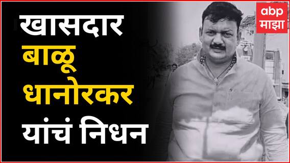 Balu Dhanorkar Death : काँग्रेसचे खासदार बाळू धानोरकर यांचं निधन, मेदांता रुग्णालयात घेतला अखेरच